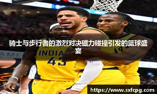骑士与步行者的激烈对决磁力碰撞引发的篮球盛宴