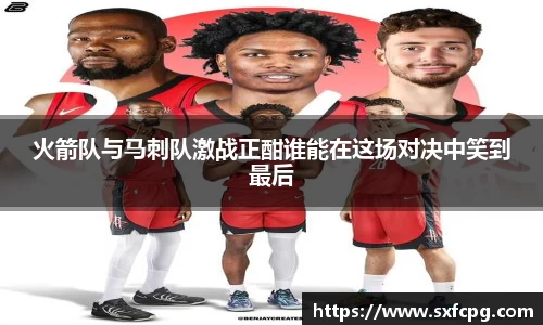 火箭队与马刺队激战正酣谁能在这场对决中笑到最后