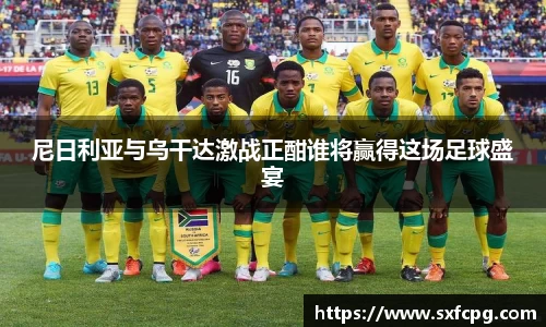 尼日利亚与乌干达激战正酣谁将赢得这场足球盛宴